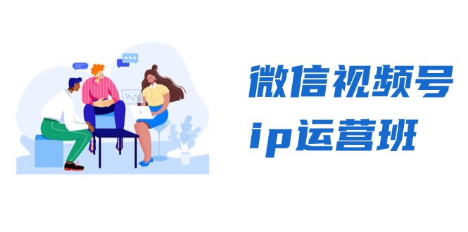 微信视频号ip运营班：特邀分享+CEO直播+精英分享，揭秘视频号变现秘诀-创客聚集地