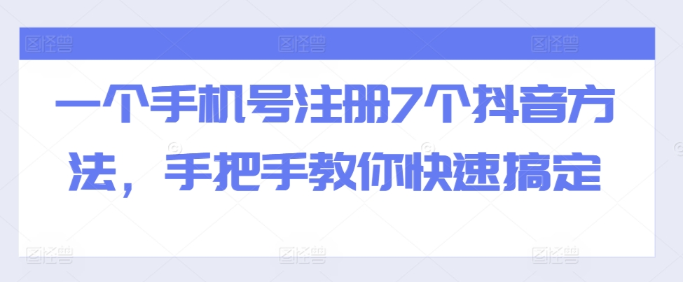 一个手机号注册7个抖音方法，手把手教你快速搞定-创客聚集地