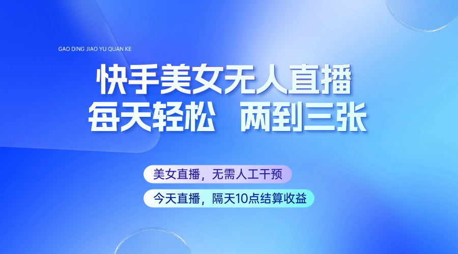 快手美女无人直播，每天最少一到两张，全程托管无需人工干涉-创客聚集地