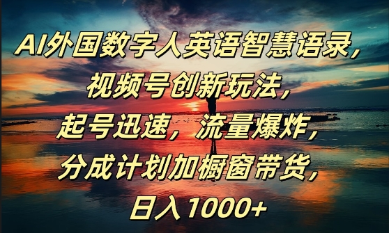 AI外国数字人英语智慧语录，视频号创新玩法，起号迅速，流量爆炸，日入1k+【揭秘】-创客聚集地
