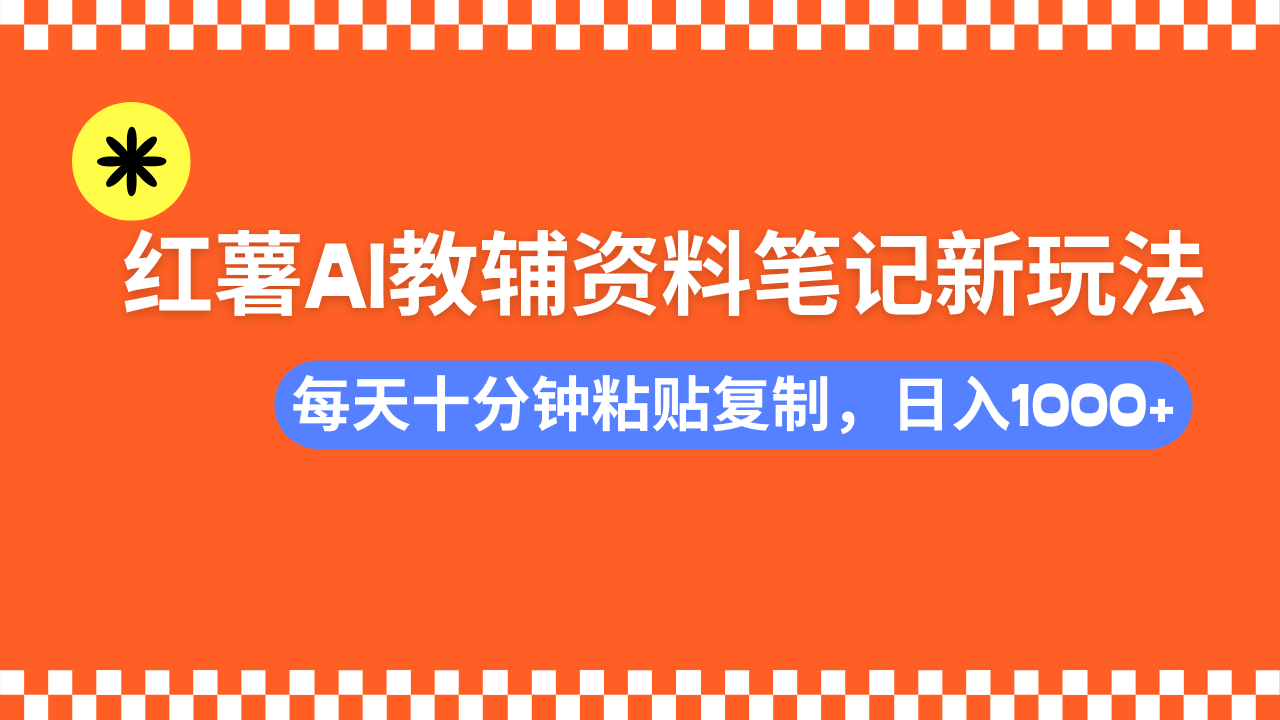 小红书AI教辅资料笔记新玩法，0门槛，可批量可复制，一天十分钟发笔记…-创客聚集地