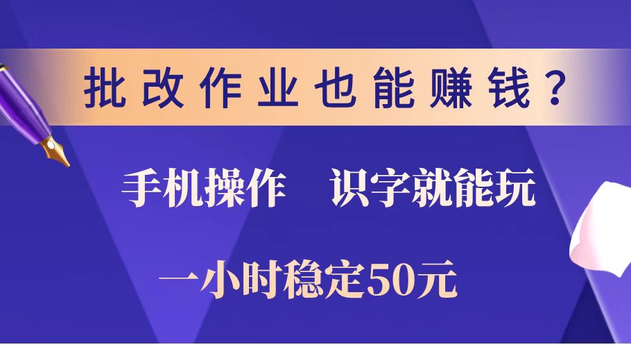 批改作业也能赚钱？0门槛手机项目，识字就能玩！一小时稳定50元！-创客聚集地