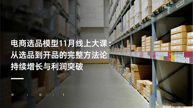 电商选品模型11月线上大课：从选品到开品的完整方法论 持续增长与利润突破-创客聚集地