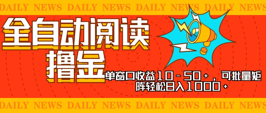 全自动阅读撸金，单窗口收益10-50+，可批量矩阵轻松日入1000+，新手小…-创客聚集地