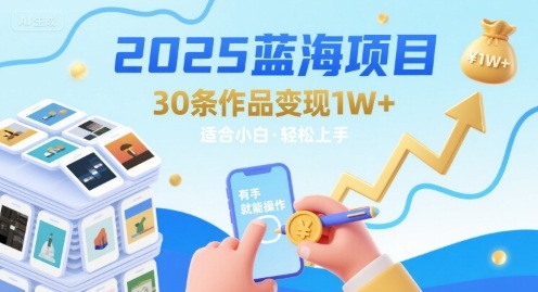 2025蓝海项目30条作品 变现1w+ 有手就能操作适合小白做-创客聚集地