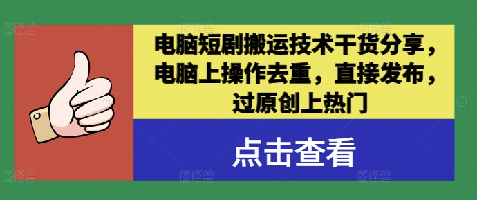 电脑短剧搬运技术干货分享，电脑上操作去重，直接发布，过原创上热门-创客聚集地