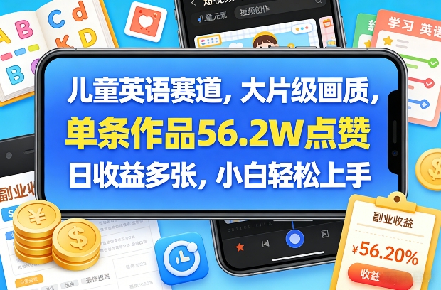 儿童英语赛道,大片级画质,单条作品56.2W点赞,日收益多张,小白轻松上手-创客聚集地