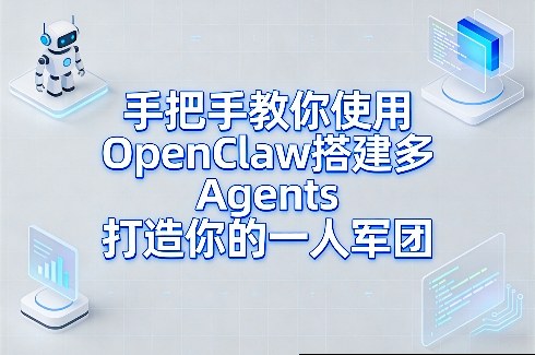 手把手教你使用OpenClaw搭建多Agents打造你的一人军团-创客聚集地