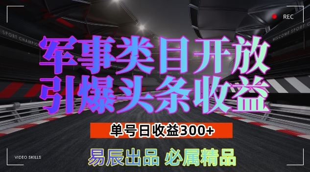 军事类目开放引爆头条收益，单号日入3张，新手也能轻松实现收益暴涨【揭秘】-创客聚集地