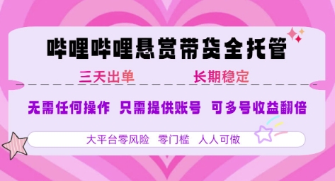 B站悬赏带货全托管，自测稳定，只需提供账号，无需基础，小白宝妈轻松上手，单日稳定3张【揭秘】-创客聚集地