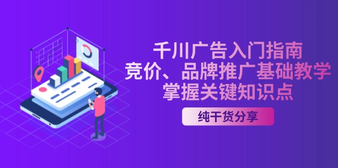 千川广告入门指南｜竞价、品牌推广基础教学，掌握关键知识点-创客聚集地
