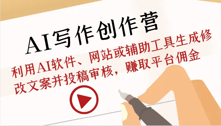 AI写作创作营：利用AI软件、网站或辅助工具生成修改文案并投稿审核，赚取平台佣金-创客聚集地