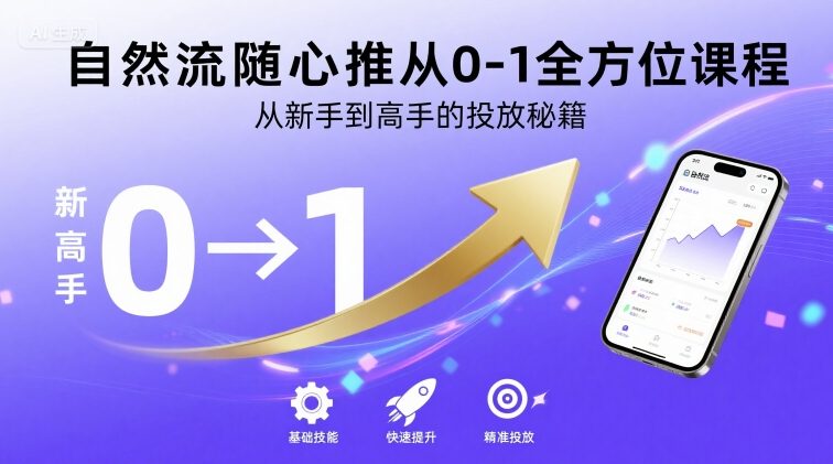 自然流随心推从0-1全方位课程，从新手到高手的投放秘籍-创客聚集地