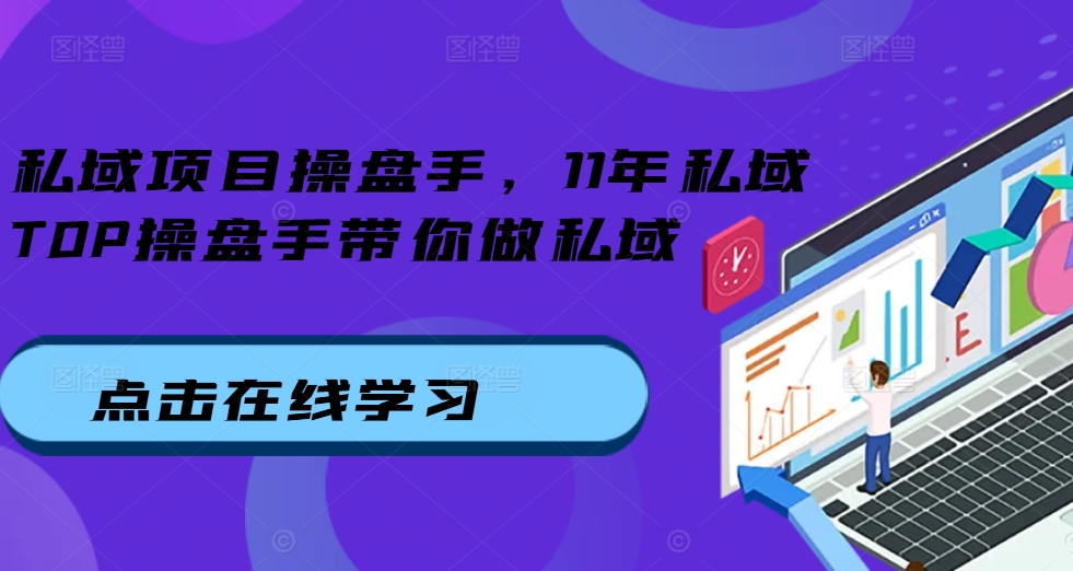 私域项目操盘手，11年私域TOP操盘手带你做私域-创客聚集地
