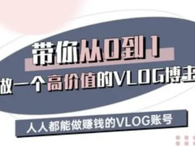 带你从0-1做一个高价值的VLOG博主三期，人人都能做挣钱的VLOG账号-创客聚集地