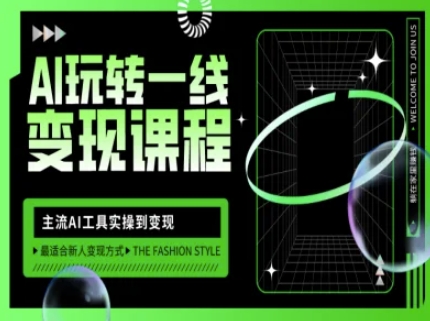 AI玩转一线变现课程，主流AI工具实操到变现，玩转AI自媒体，打爆你的线上流量-创客聚集地