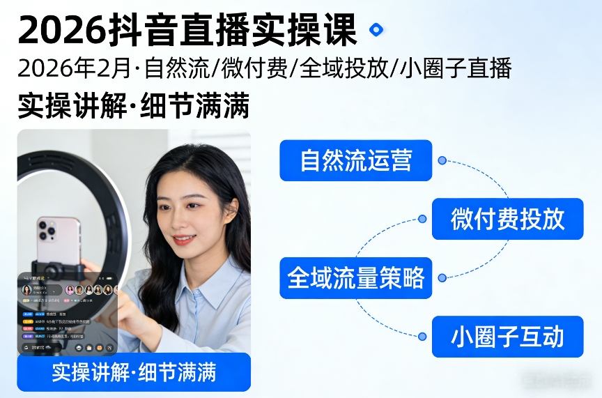 2026抖音直播实操课2026年2月，自然流、微付费、全域投放、小圈子直播，实操讲解，细节满满-创客聚集地