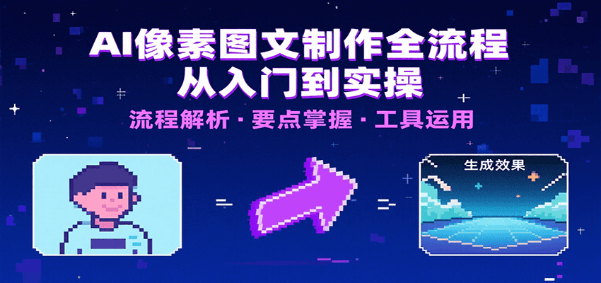 AI像素图文制作全流程：内容要点、文案选择及所用工具，助你快速入局-创客聚集地