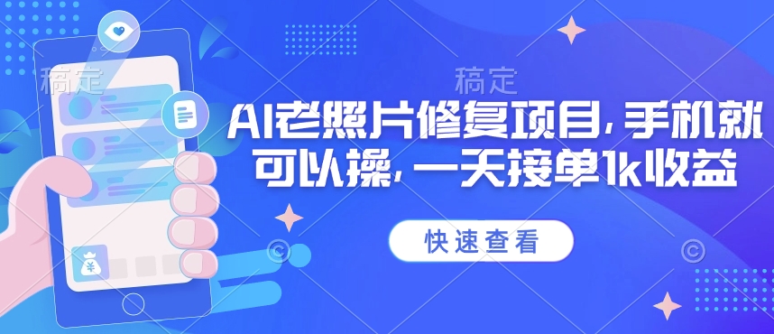 25年最新AI老照片修复项目，手机就可以操，一天接单1k收益-创客聚集地