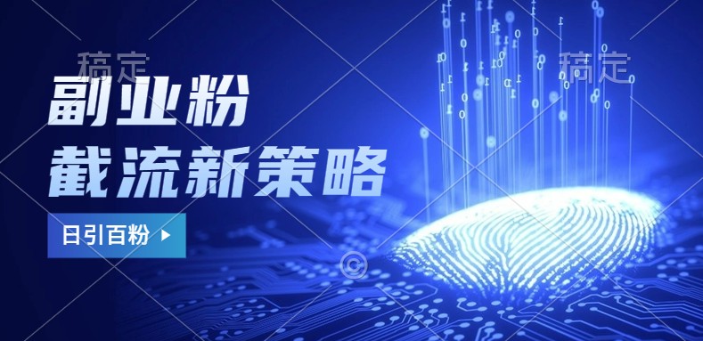 副业粉截流玩法与更新，不废号， 不封号。日引100+-创客聚集地