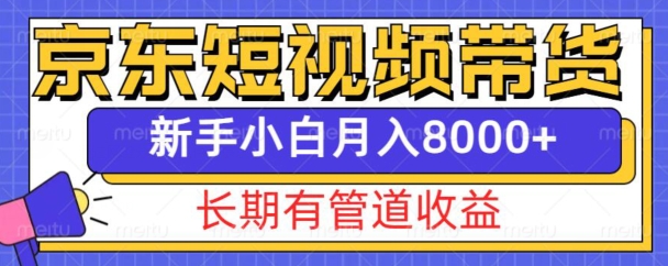 京东短视频带货新玩法，长期管道收益，新手也能月入8000+-创客聚集地