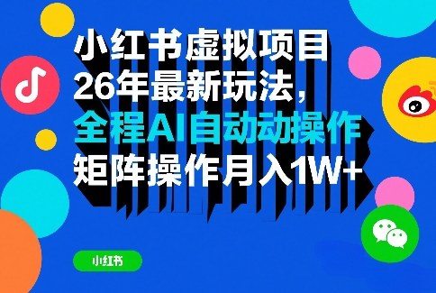 小红书虚拟项目26年最新玩法，全程AI自动操作，矩阵操作月入1W＋【揭秘】-创客聚集地