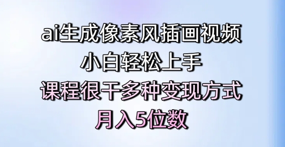 ai生成像素风插画视频，小白轻松上手，课程很干多种变现方式，月入5位数-创客聚集地