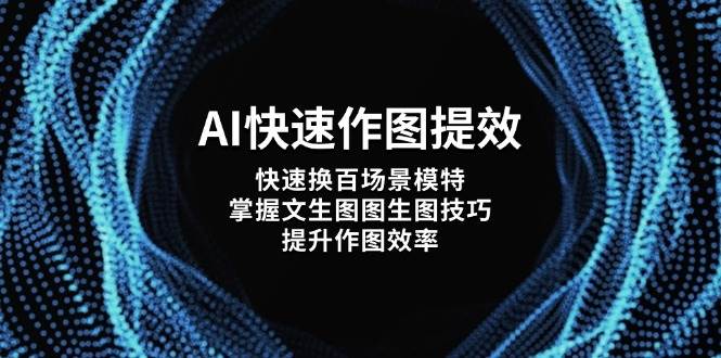 AI快速作图提效，快速换百场景模特，掌握文生图图生图技巧，提升作图效率-创客聚集地