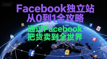 Facebook独立站从0到1全攻略，通过FacebboK把货卖到全世界-创客聚集地