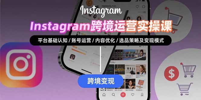 Instagram跨境运营实战：平台认知/账号运营/内容优化/选品策略及变现模式-创客聚集地