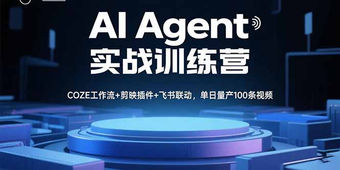 AI Agent实战训练营，COZE工作流+剪映插件+飞书联动，单日量产100条视频-创客聚集地