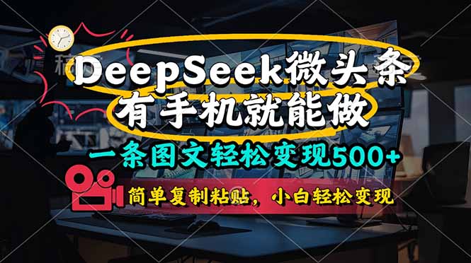 一条图文轻松变现500+，DeeSeep微头条，有手机就能做，简单复制粘贴，…-创客聚集地