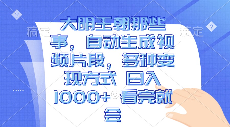 大明王朝那些事，自动生成视频片段，多种变现方式 日入1000+ 看完就会-创客聚集地