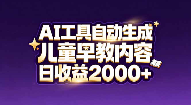 最新蓝海市场:AI工具自动生成儿童早教内容,新手也能做到日收益2000+-创客聚集地