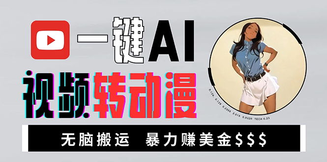 海外美女AI视频转动漫，高收益暴力搬运，新手福音，轻松赚美金-创客聚集地