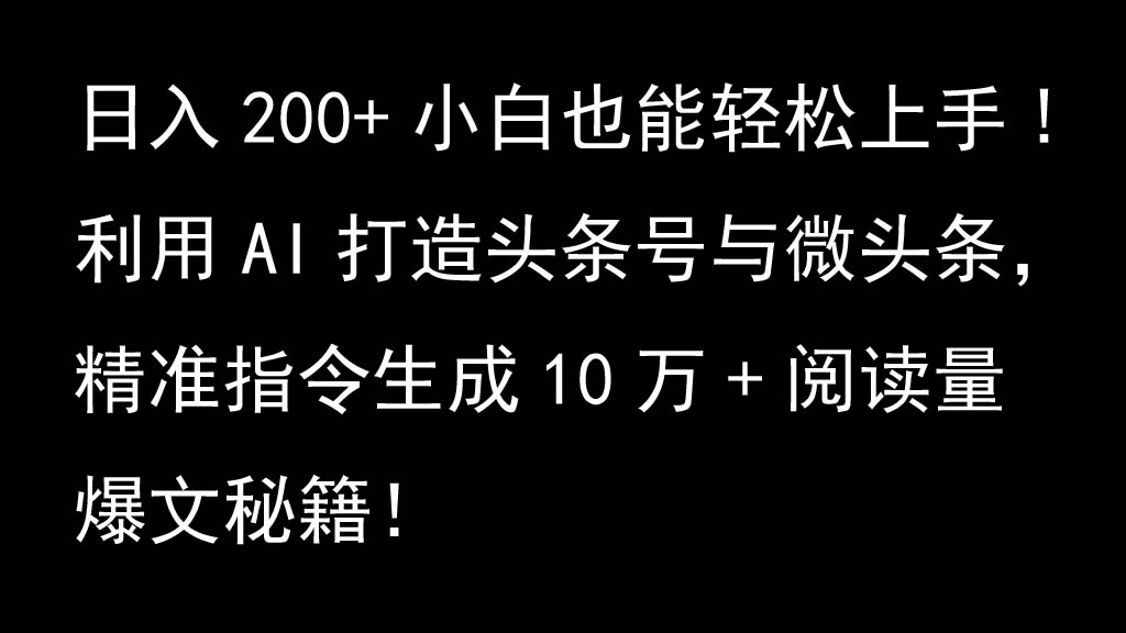 利用AI打造头条号与微头条，精准指令生成10万+阅读量爆文秘籍！日入200+小白也能轻…-创客聚集地