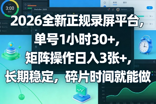 2026全新正规录屏平台，单号1小时30+，矩阵操作日入3张+，长期稳定，碎片时间就能做【揭秘】-创客聚集地