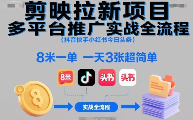 剪映拉新项目多平台推广实战全流程(抖音快手小红书今日头条)，8米一单，一天3张超简单-创客聚集地