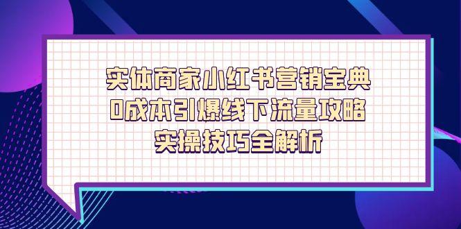 实体商家小红书营销宝典，0成本引爆线下流量攻略，实操技巧全解析-创客聚集地