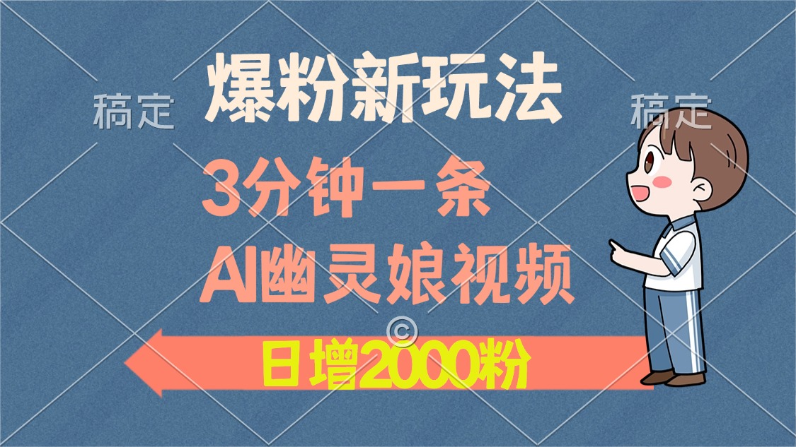 爆粉新玩法，3分钟一条AI幽灵娘视频，日涨2000粉丝，多种变现方式-创客聚集地