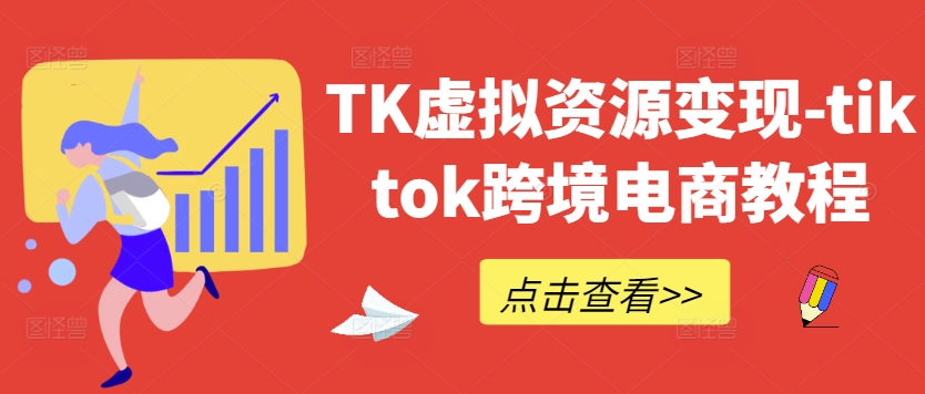 TK虚拟资源变现-tiktok跨境电商教程-创客聚集地