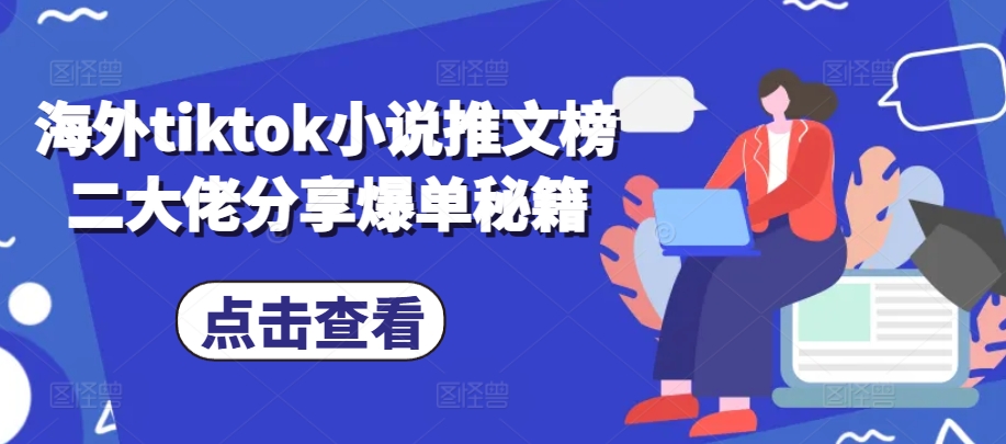 海外tiktok小说推文榜二大佬分享爆单秘籍-创客聚集地