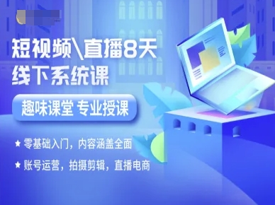 短视频直播8天线下系统课，零基础入门，内容涵盖全面，账号运营，拍摄剪辑，直播电商-创客聚集地