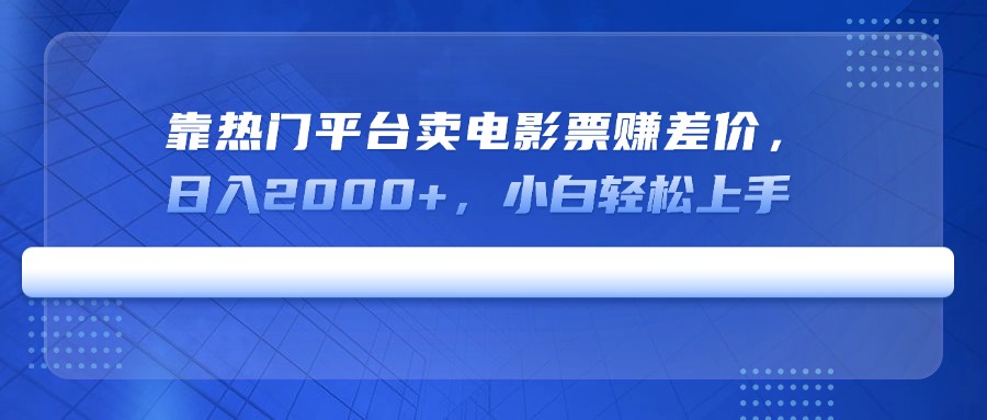 靠热门平台卖电影票赚差价，日入2000+，小白轻松上手-创客聚集地