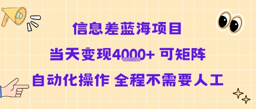 信息差蓝海项目当天变现多张 可矩阵自动化操作 全程不需要人工-创客聚集地