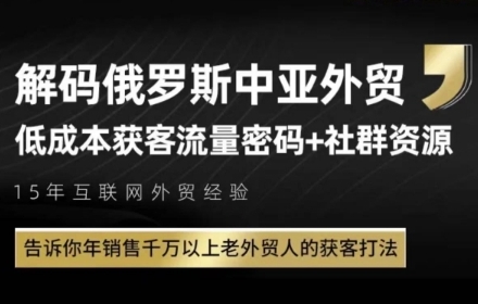 俄罗斯中亚外贸低成本获客流，告诉你年销售千万以上老外贸人的获客打法-创客聚集地