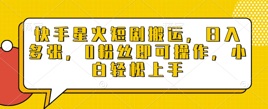 快手星火短剧搬运，日入多张，0粉丝即可操作，小白轻松上手【揭秘】-创客聚集地
