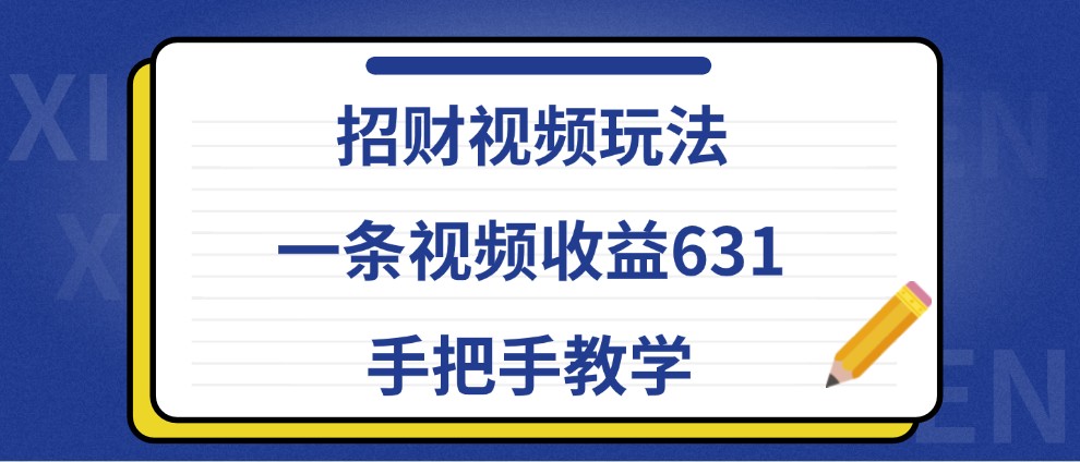 招财视频玩法，一条视频收益631，手把手教学-创客聚集地