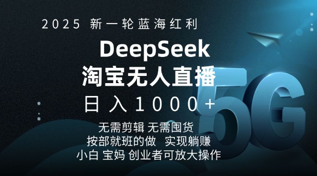 2025新一轮蓝海红利淘宝deepseek独家推出淘宝无人直播5.0躺Z项目，日入多张-创客聚集地