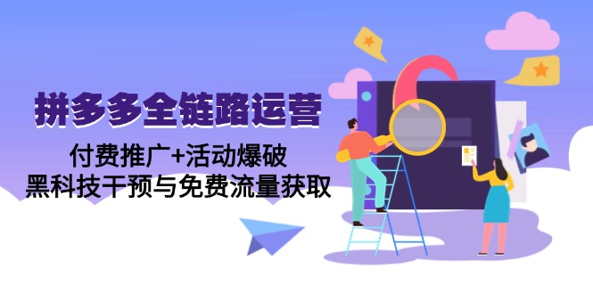 拼多多全链路运营5月课：付费推广+活动爆破，黑科技干预与免费流量获取-创客聚集地